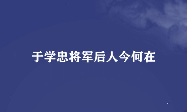 于学忠将军后人今何在