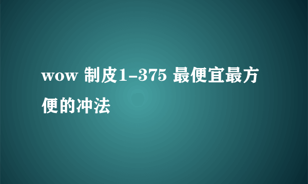 wow 制皮1-375 最便宜最方便的冲法