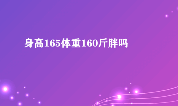 身高165体重160斤胖吗