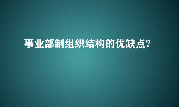 事业部制组织结构的优缺点?