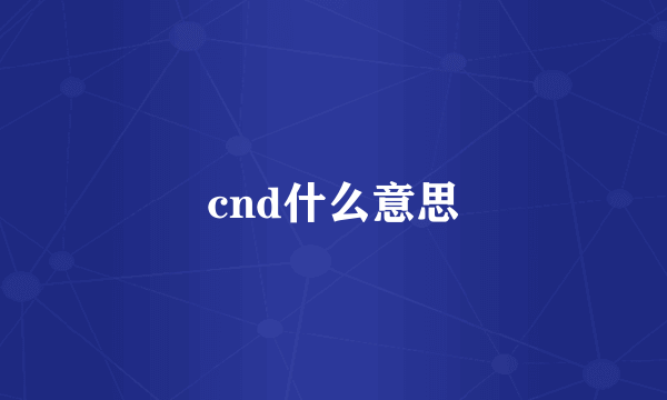 cnd什么意思