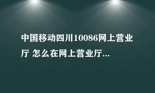 中国移动四川10086网上营业厅 怎么在网上营业厅办理身份证实名登记