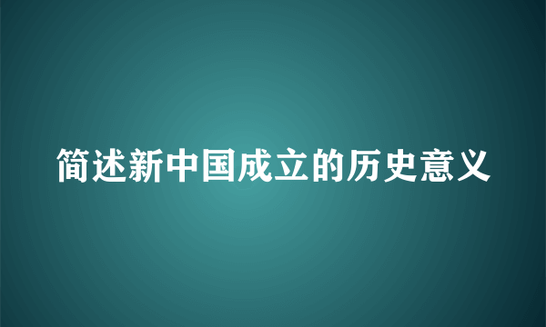 简述新中国成立的历史意义