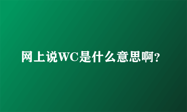 网上说WC是什么意思啊？