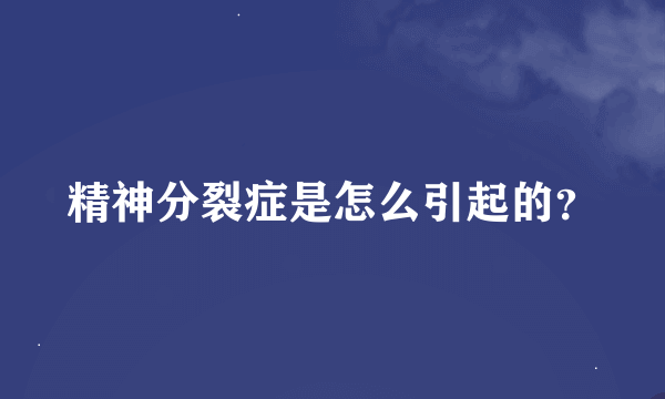 精神分裂症是怎么引起的？