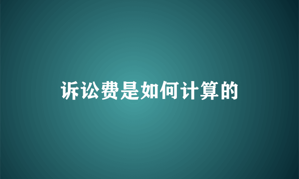 诉讼费是如何计算的