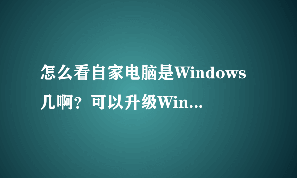 怎么看自家电脑是Windows几啊？可以升级Windows吗？（比如从7升级到8）