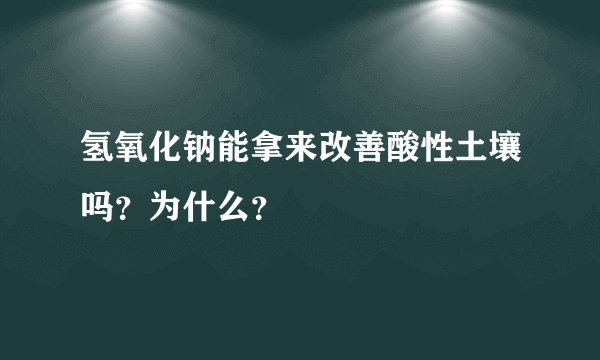 氢氧化钠能拿来改善酸性土壤吗？为什么？