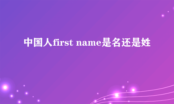 中国人first name是名还是姓