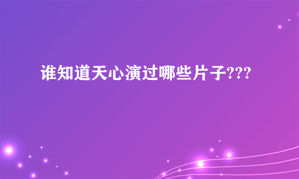 谁知道天心演过哪些片子???