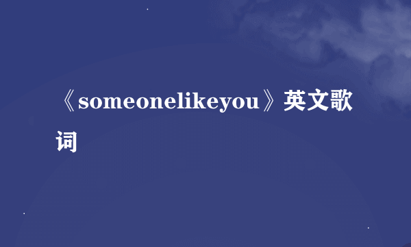 《someonelikeyou》英文歌词