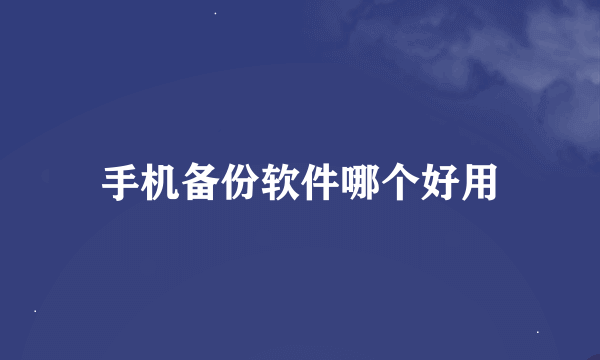 手机备份软件哪个好用