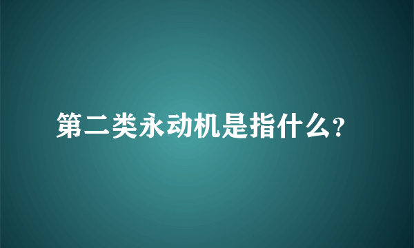 第二类永动机是指什么？