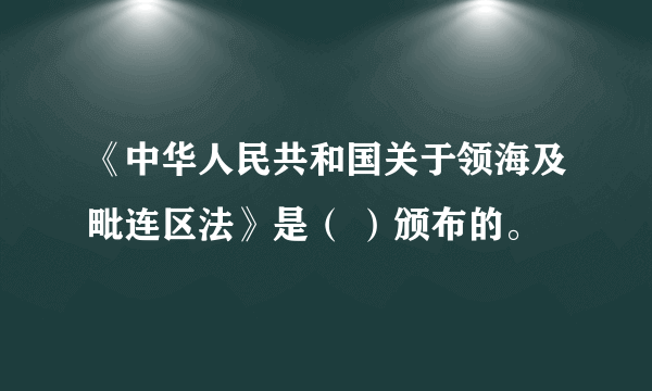 《中华人民共和国关于领海及毗连区法》是（ ）颁布的。