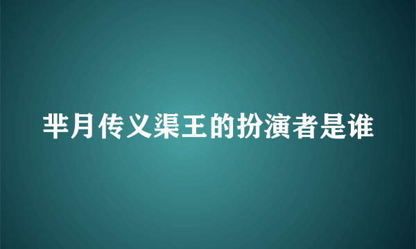 芈月传义渠王的扮演者是谁