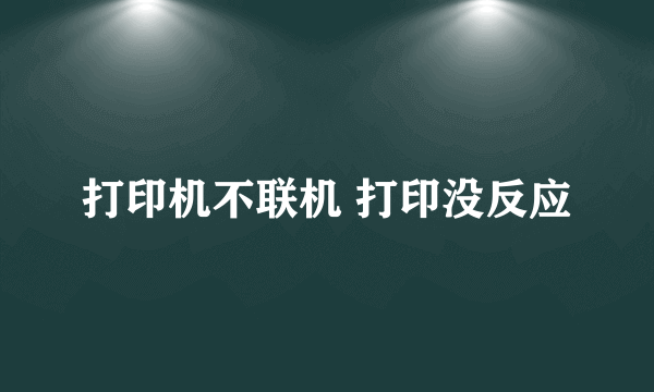 打印机不联机 打印没反应