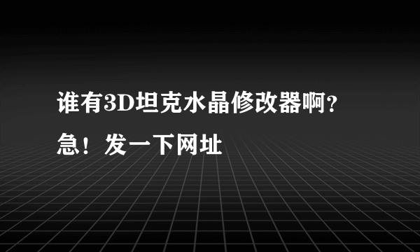 谁有3D坦克水晶修改器啊？急！发一下网址