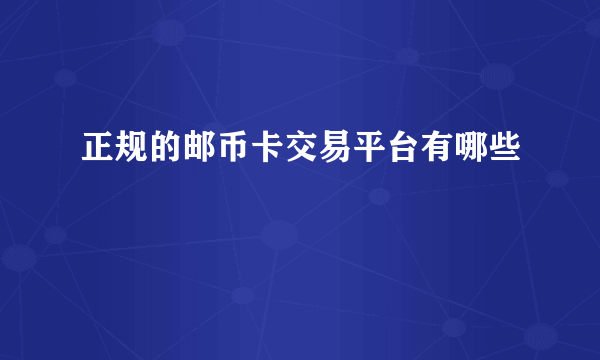 正规的邮币卡交易平台有哪些