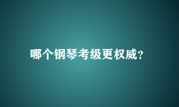 哪个钢琴考级更权威？