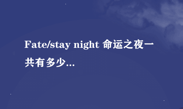 Fate/stay night 命运之夜一共有多少部？我要怎么看才能了解全部真相？