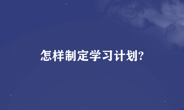 怎样制定学习计划?