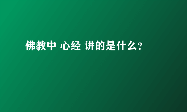 佛教中 心经 讲的是什么？