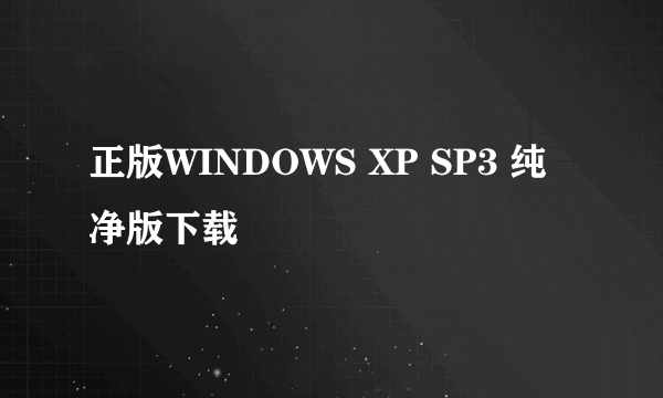 正版WINDOWS XP SP3 纯净版下载