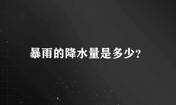 暴雨的降水量是多少？