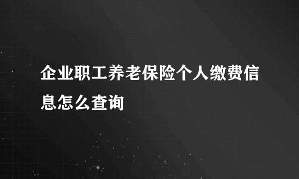 企业职工养老保险个人缴费信息怎么查询