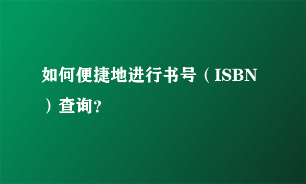 如何便捷地进行书号（ISBN）查询？