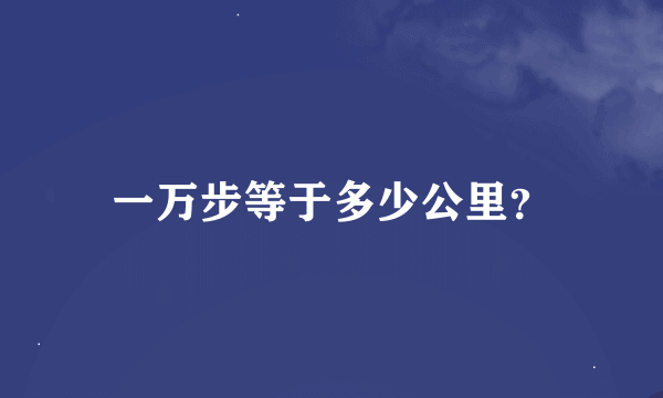 一万步等于多少公里？