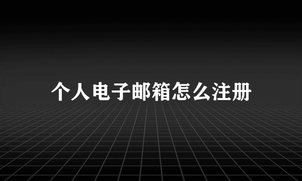 个人电子邮箱怎么注册