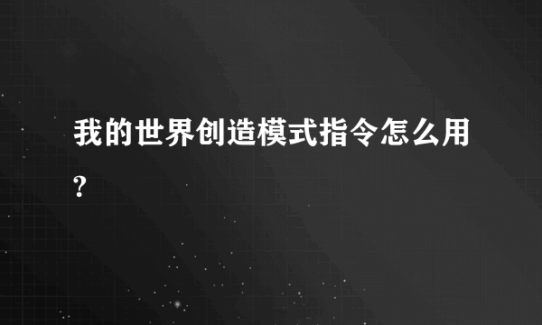 我的世界创造模式指令怎么用?