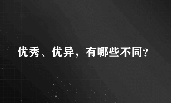 优秀、优异，有哪些不同？