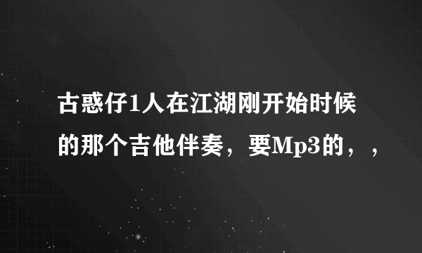 古惑仔1人在江湖刚开始时候的那个吉他伴奏，要Mp3的，，