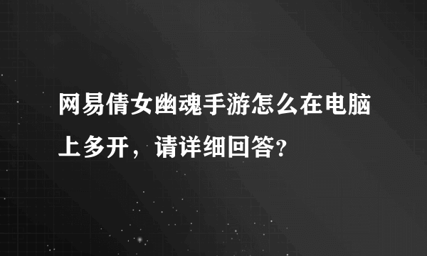 网易倩女幽魂手游怎么在电脑上多开，请详细回答？