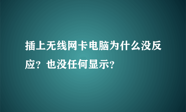 插上无线网卡电脑为什么没反应？也没任何显示？