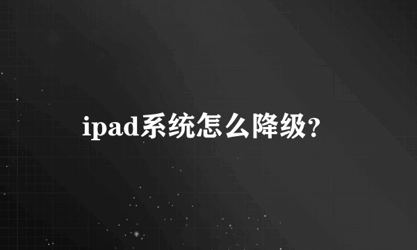 ipad系统怎么降级？