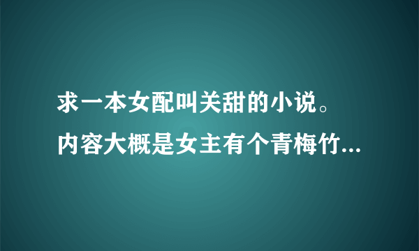 求一本女配叫关甜的小说。 内容大概是女主有个青梅竹马但他们都不互相喜欢，然后那个竹马爱上了女配，