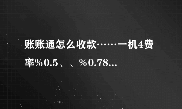 账账通怎么收款……一机4费率%0.5、、%0.78、、%1、25、、封顶50这是什么