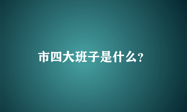 市四大班子是什么？