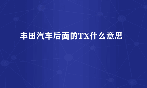 丰田汽车后面的TX什么意思