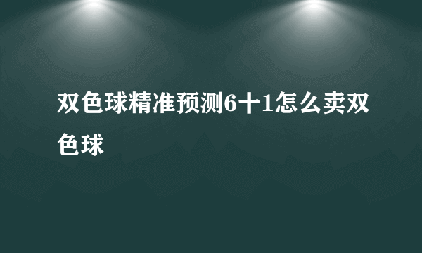 双色球精准预测6十1怎么卖双色球