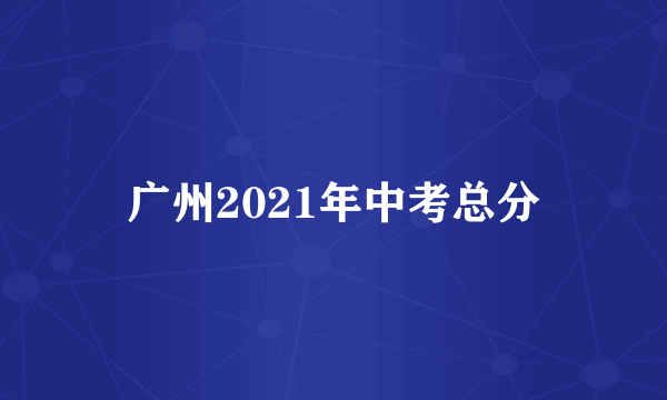 广州2021年中考总分