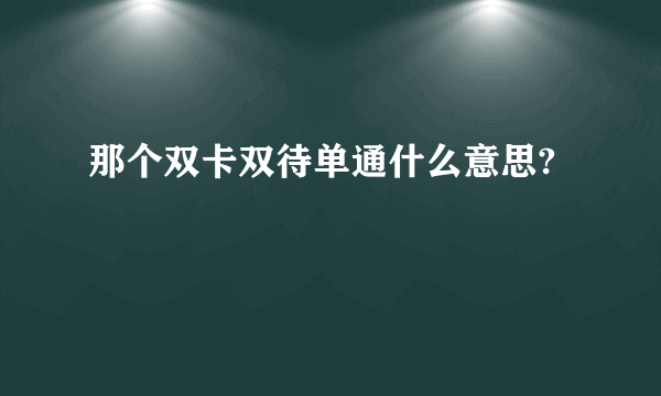 那个双卡双待单通什么意思?