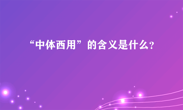 “中体西用”的含义是什么？