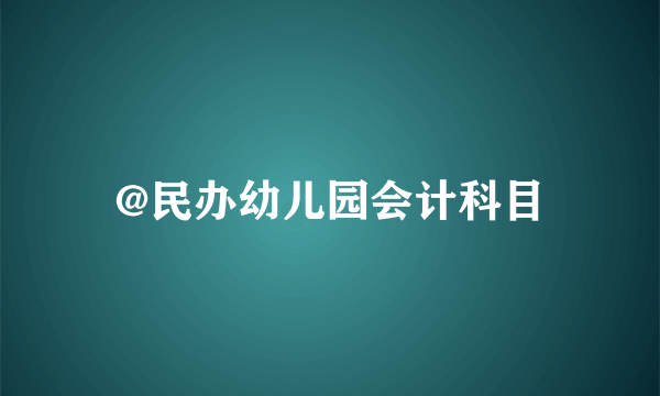 @民办幼儿园会计科目