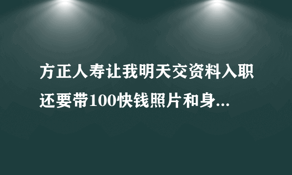 方正人寿让我明天交资料入职还要带100快钱照片和身份证会不会是骗人的