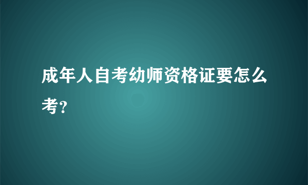 成年人自考幼师资格证要怎么考？