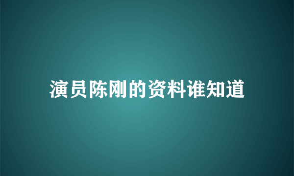 演员陈刚的资料谁知道